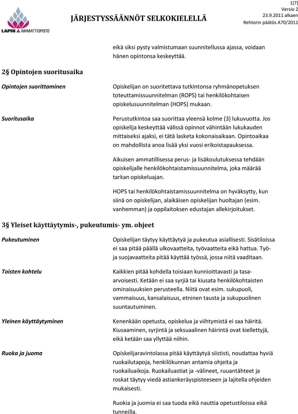 mukaan. Perustutkintoa saa suorittaa yleensä kolme (3) lukuvuotta. Jos opiskelija keskeyttää välissä opinnot vähintään lukukauden mittaiseksi ajaksi, ei tätä lasketa kokonaisaikaan.
