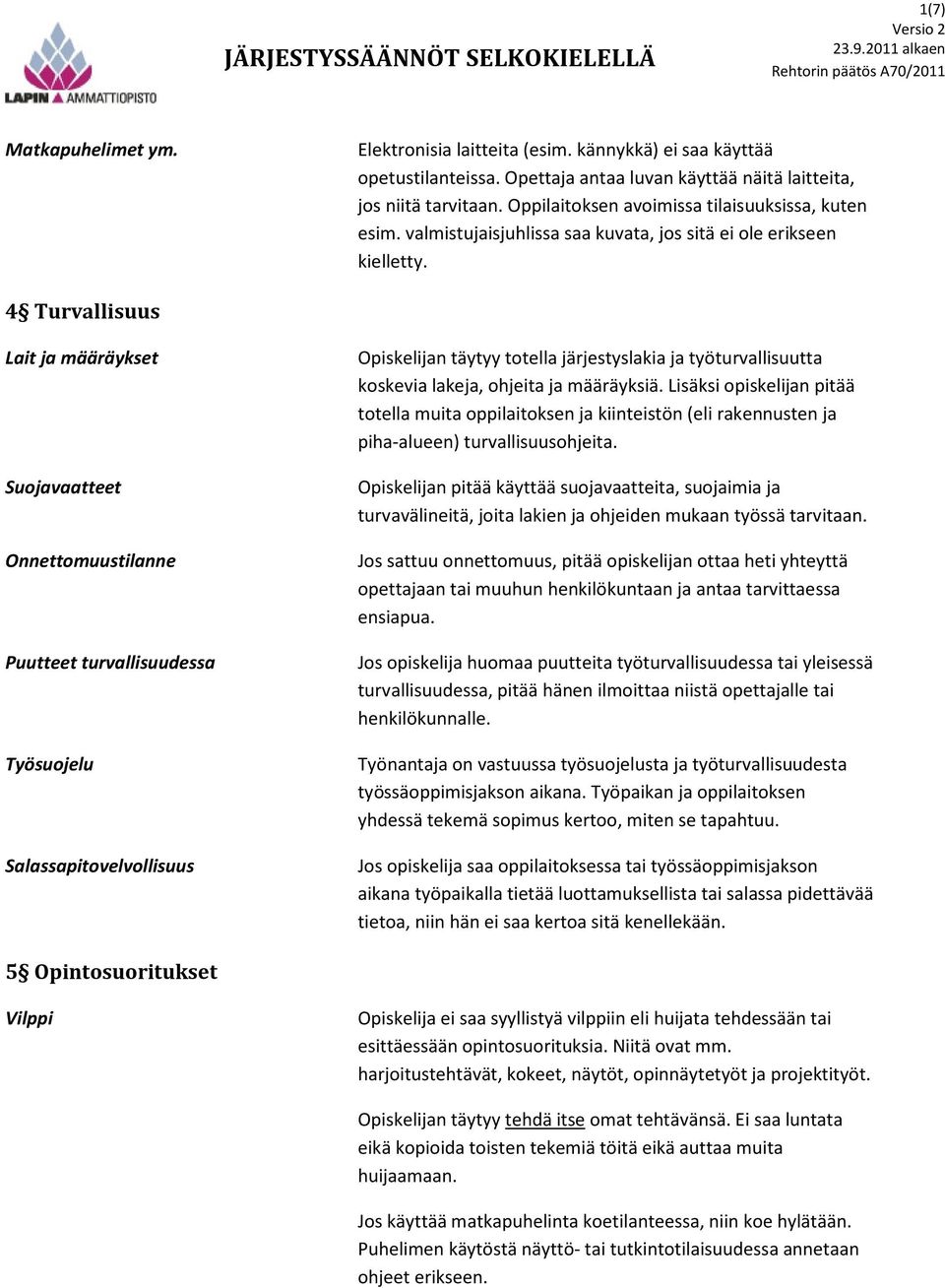 4 Turvallisuus Lait ja määräykset Suojavaatteet Onnettomuustilanne Puutteet turvallisuudessa Työsuojelu Salassapitovelvollisuus Opiskelijan täytyy totella järjestyslakia ja työturvallisuutta koskevia