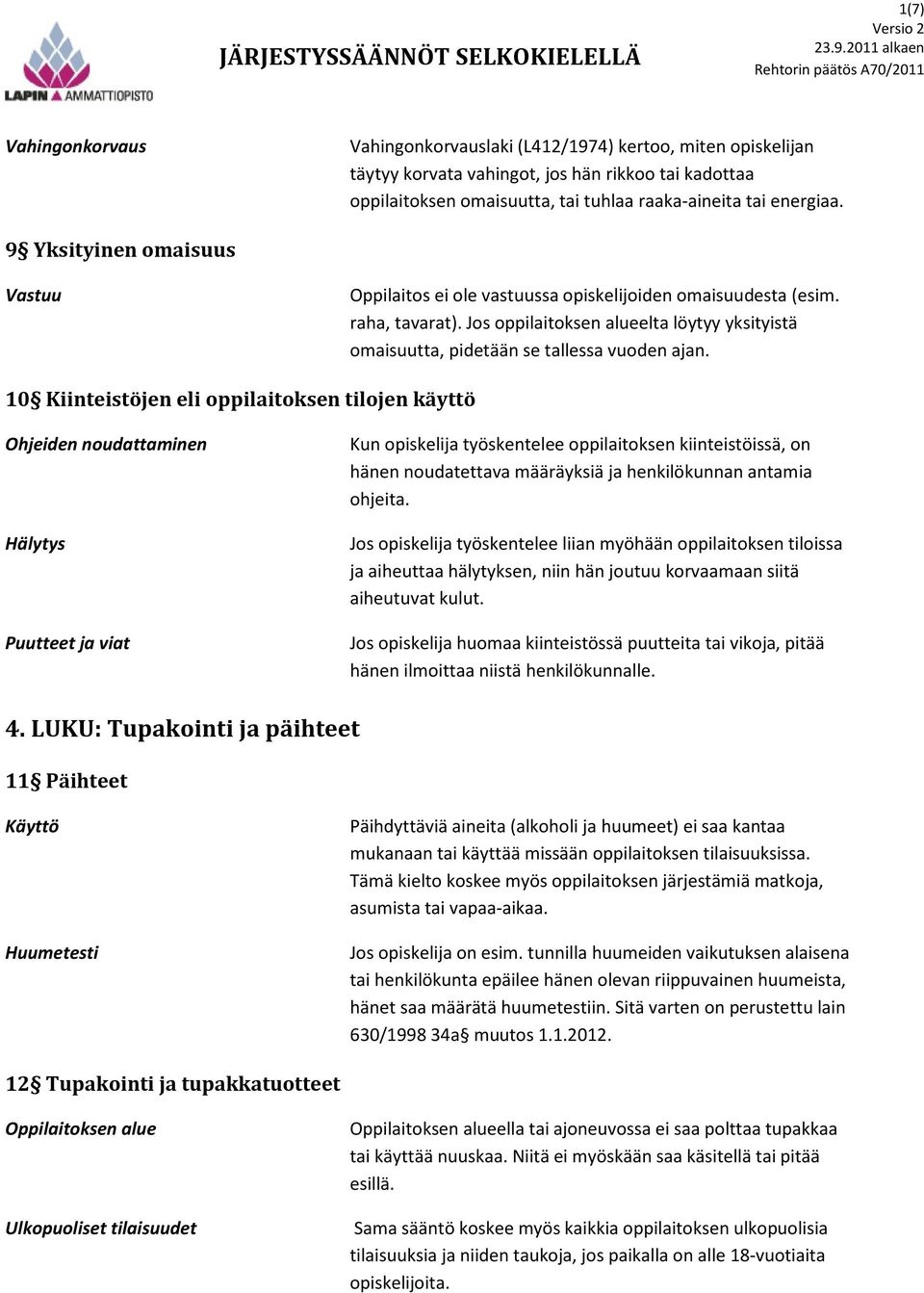 10 Kiinteistöjen eli oppilaitoksen tilojen käyttö Ohjeiden noudattaminen Hälytys Puutteet ja viat Kun opiskelija työskentelee oppilaitoksen kiinteistöissä, on hänen noudatettava määräyksiä ja