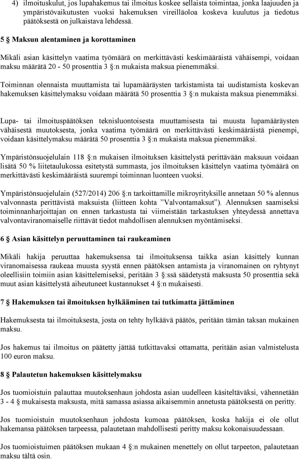 5 Maksun alentaminen ja korottaminen Mikäli asian käsittelyn vaatima työmäärä on merkittävästi keskimääräistä vähäisempi, voidaan maksu määrätä 20-50 prosenttia 3 :n mukaista maksua pienemmäksi.