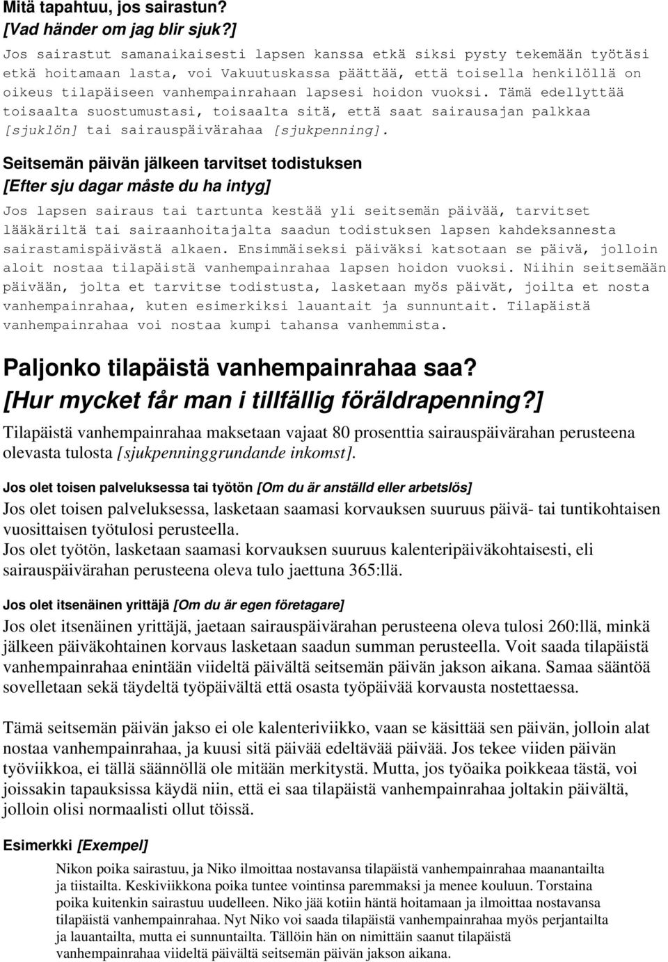vuoksi. Tämä edellyttää toisaalta suostumustasi, toisaalta sitä, että saat sairausaja palkkaa [sjuklö] tai sairauspäivärahaa [sjukpeig].
