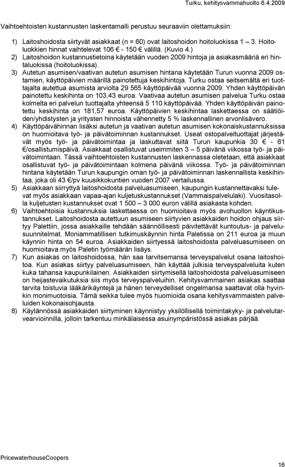 3) Autetun asumisen/vaativan autetun asumisen hintana käytetään Turun vuonna 2009 ostamien, käyttöpäivien määrillä painotettuja keskihintoja.