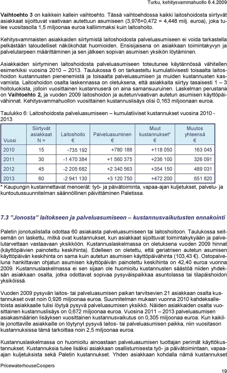 Kehitysvammaisten asiakkaiden siirtymistä laitoshoidosta palveluasumiseen ei voida tarkastella pelkästään taloudelliset näkökohdat huomioiden.