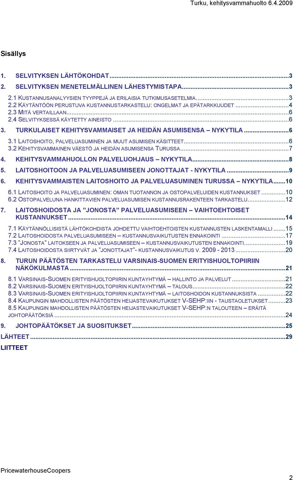 ..7 4. KEHITYSVAMMAHUOLLON PALVELUOHJAUS NYKYTILA...8 5. LAITOSHOITOON JA PALVELUASUMISEEN JONOTTAJAT NYKYTILA...9 6. KEHITYSVAMMAISTEN LAITOSHOITO JA PALVELUASUMINEN TURUSSA NYKYTILA...10 6.