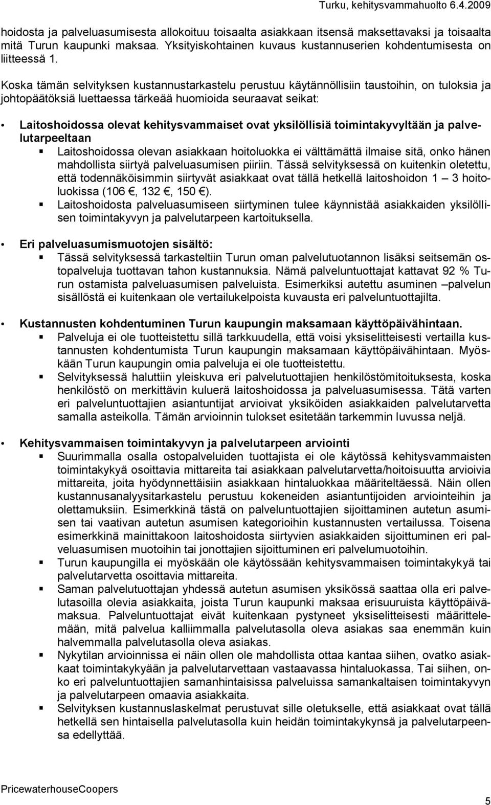 ovat yksilöllisiä toimintakyvyltään ja palvelutarpeeltaan Laitoshoidossa olevan asiakkaan hoitoluokka ei välttämättä ilmaise sitä, onko hänen mahdollista siirtyä palveluasumisen piiriin.