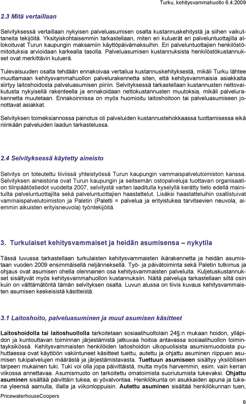 Eri palveluntuottajien henkilöstömitoituksia arvioidaan karkealla tasolla. Palveluasumisen kustannuksista henkilöstökustannukset ovat merkittävin kuluerä.