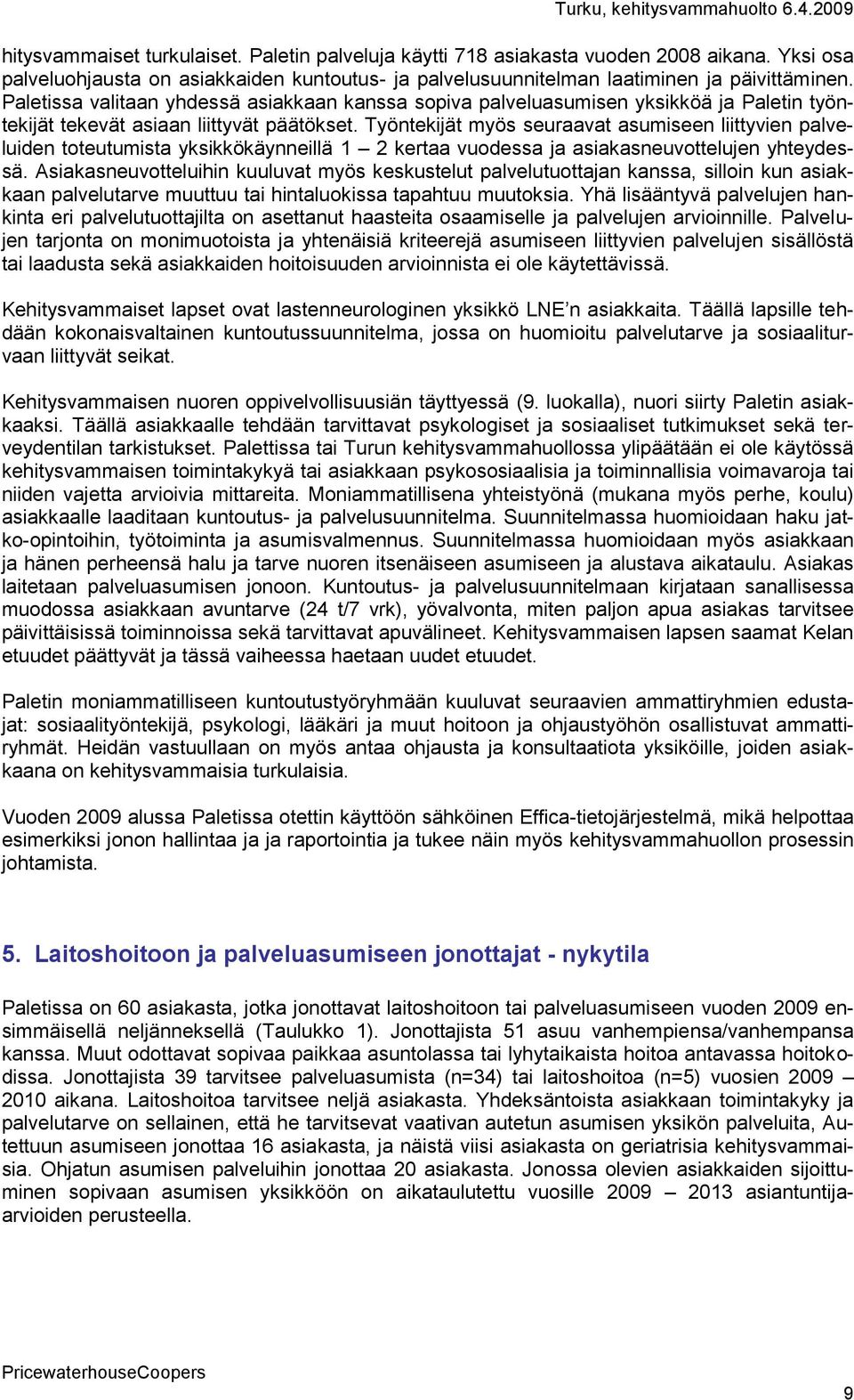 Työntekijät myös seuraavat asumiseen liittyvien palveluiden toteutumista yksikkökäynneillä 1 2 kertaa vuodessa ja asiakasneuvottelujen yhteydessä.