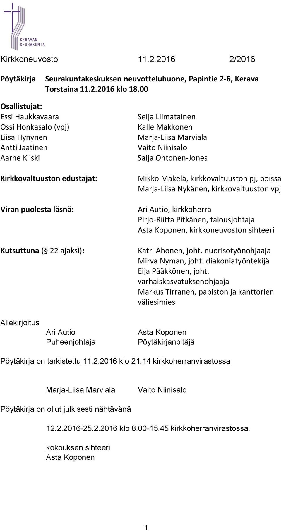 Makkonen Marja-Liisa Marviala Vaito Niinisalo Saija Ohtonen-Jones Mikko Mäkelä, kirkkovaltuuston pj, poissa Marja-Liisa Nykänen, kirkkovaltuuston vpj Ari Autio, kirkkoherra Pirjo-Riitta Pitkänen,