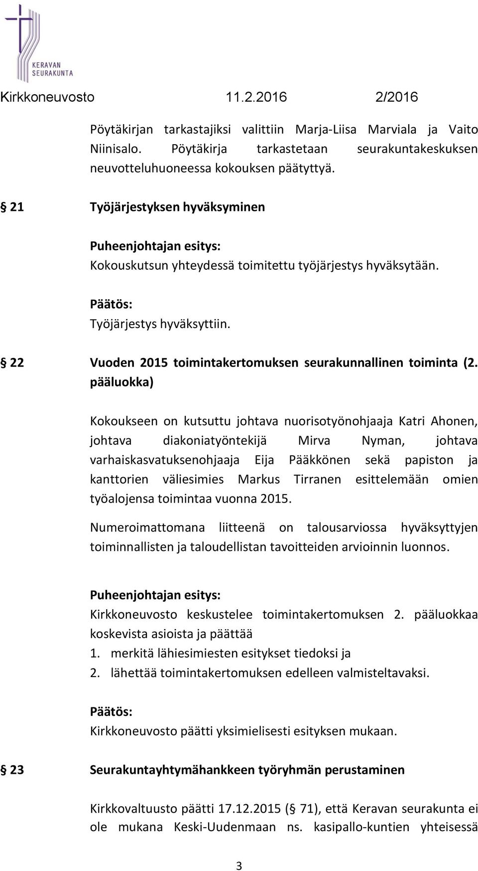 pääluokka) Kokoukseen on kutsuttu johtava nuorisotyönohjaaja Katri Ahonen, johtava diakoniatyöntekijä Mirva Nyman, johtava varhaiskasvatuksenohjaaja Eija Pääkkönen sekä papiston ja kanttorien