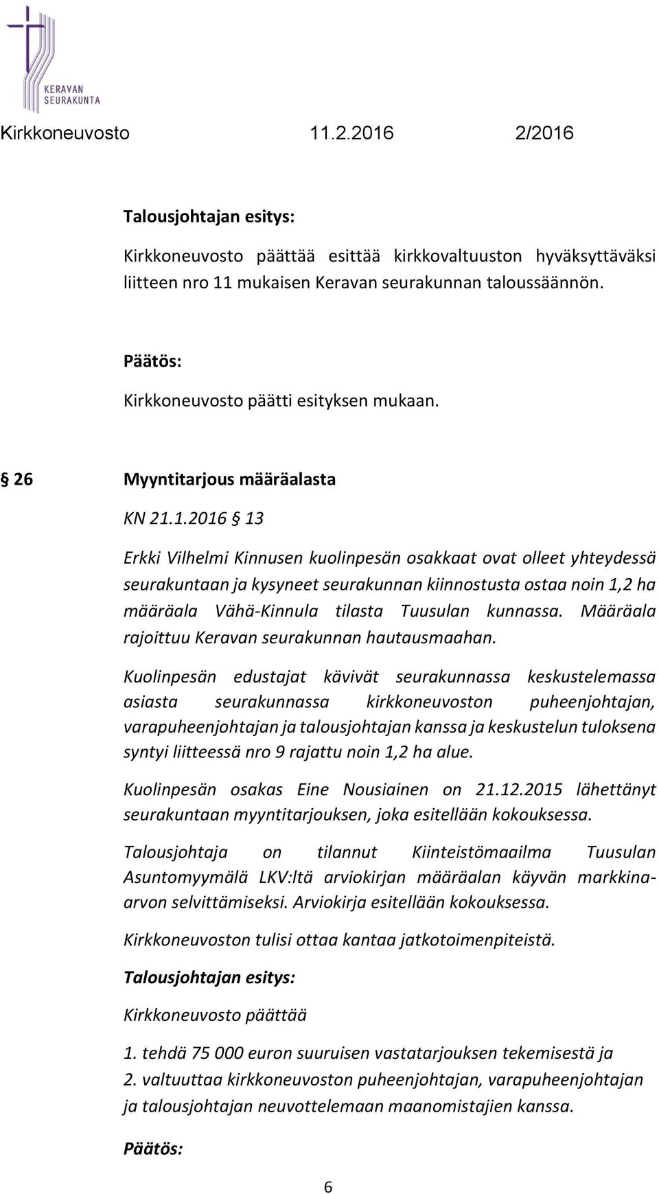 1.2016 13 Erkki Vilhelmi Kinnusen kuolinpesän osakkaat ovat olleet yhteydessä seurakuntaan ja kysyneet seurakunnan kiinnostusta ostaa noin 1,2 ha määräala Vähä-Kinnula tilasta Tuusulan kunnassa.