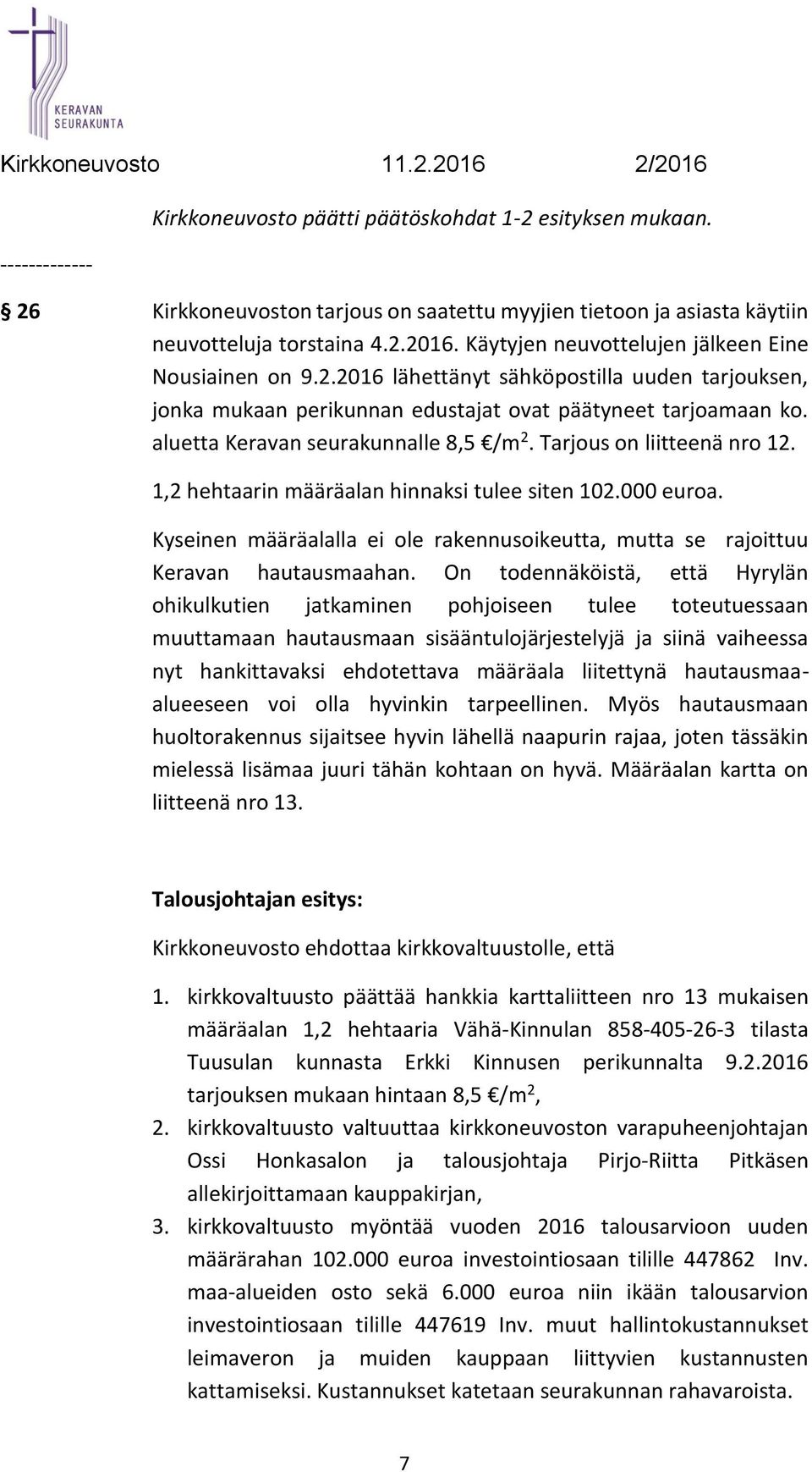 aluetta Keravan seurakunnalle 8,5 /m 2. Tarjous on liitteenä nro 12. 1,2 hehtaarin määräalan hinnaksi tulee siten 102.000 euroa.