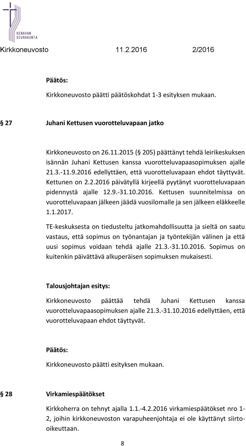 9.-31.10.2016. Kettusen suunnitelmissa on vuorotteluvapaan jälkeen jäädä vuosilomalle ja sen jälkeen eläkkeelle 1.1.2017.