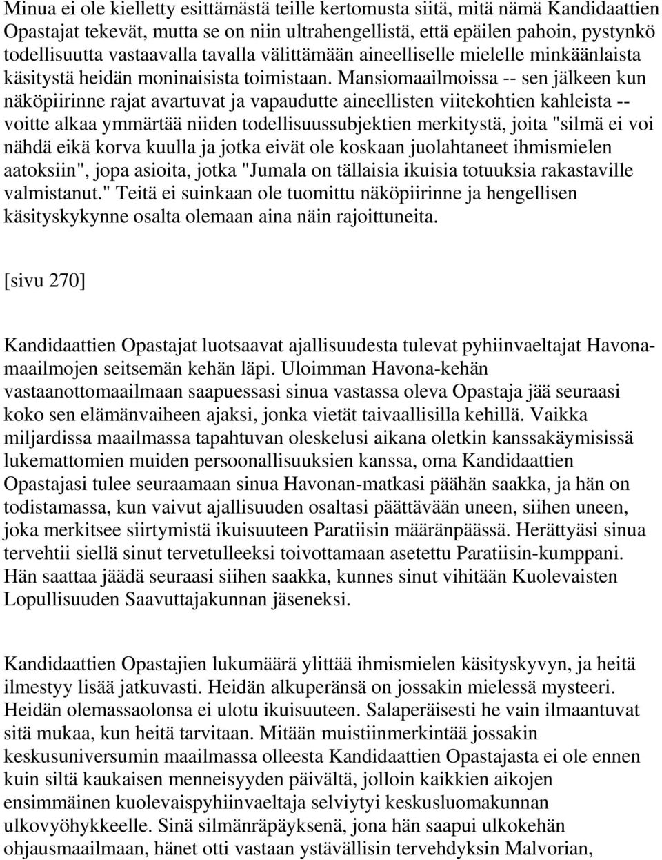 Mansiomaailmoissa -- sen jälkeen kun näköpiirinne rajat avartuvat ja vapaudutte aineellisten viitekohtien kahleista -- voitte alkaa ymmärtää niiden todellisuussubjektien merkitystä, joita "silmä ei