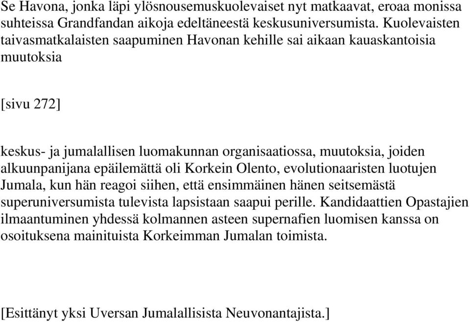 alkuunpanijana epäilemättä oli Korkein Olento, evolutionaaristen luotujen Jumala, kun hän reagoi siihen, että ensimmäinen hänen seitsemästä superuniversumista tulevista