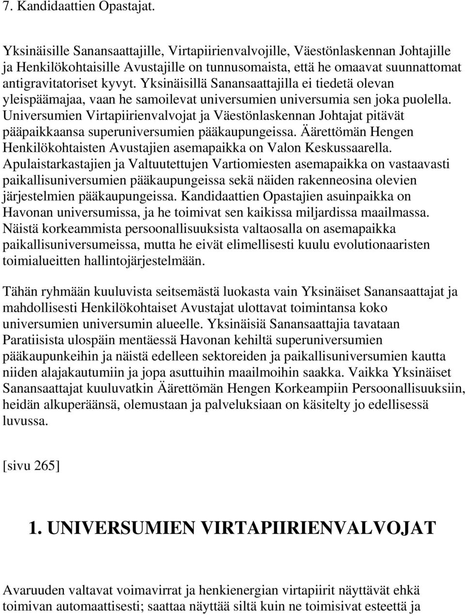 Yksinäisillä Sanansaattajilla ei tiedetä olevan yleispäämajaa, vaan he samoilevat universumien universumia sen joka puolella.
