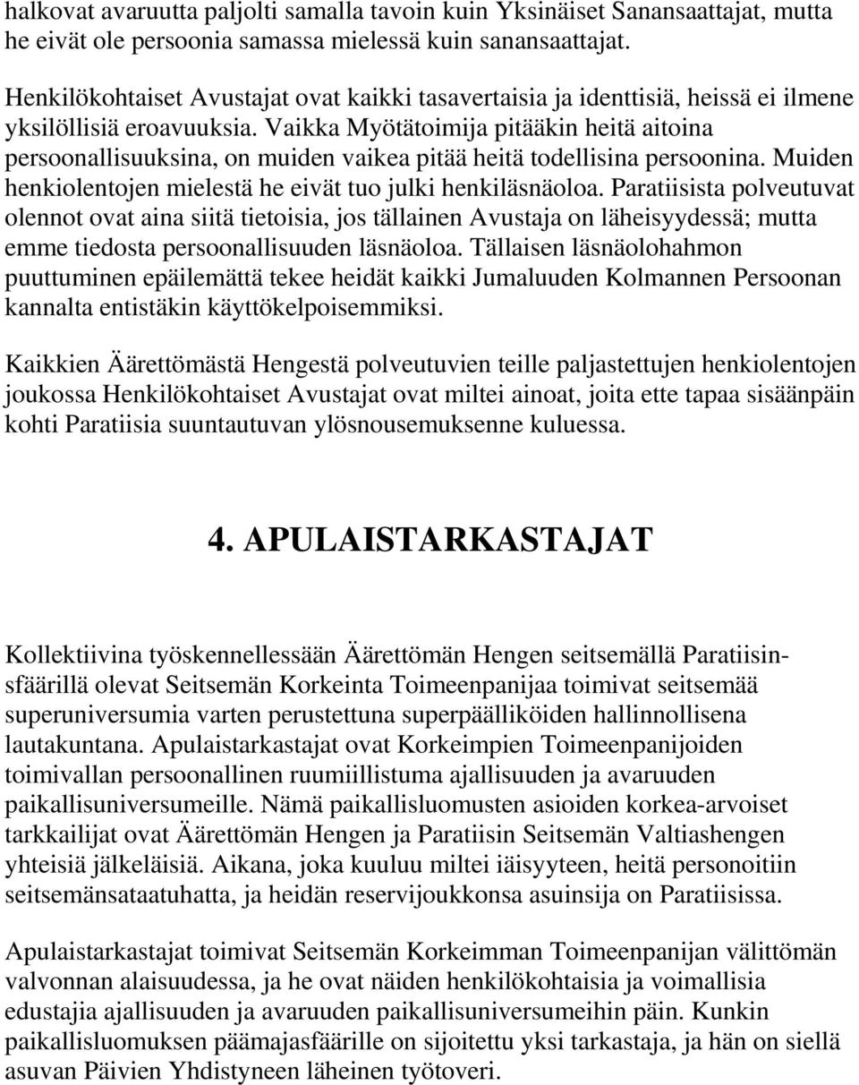 Vaikka Myötätoimija pitääkin heitä aitoina persoonallisuuksina, on muiden vaikea pitää heitä todellisina persoonina. Muiden henkiolentojen mielestä he eivät tuo julki henkiläsnäoloa.