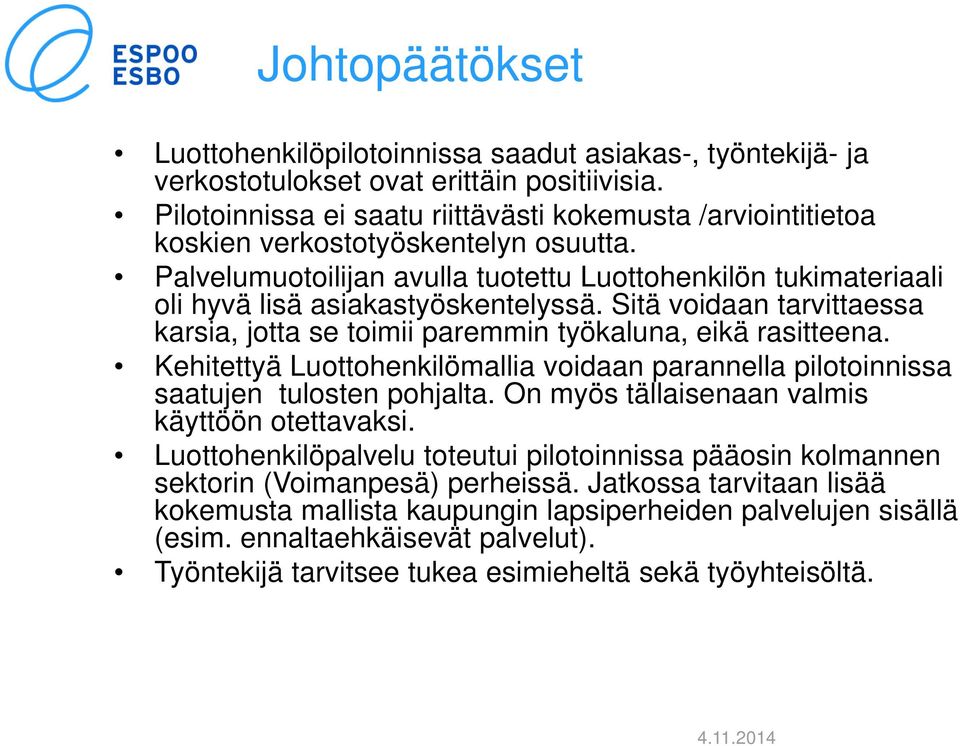 Palvelumuotoilijan avulla tuotettu Luottohenkilön tukimateriaali oli hyvä lisä asiakastyöskentelyssä. Sitä voidaan tarvittaessa karsia, jotta se toimii paremmin työkaluna, eikä rasitteena.
