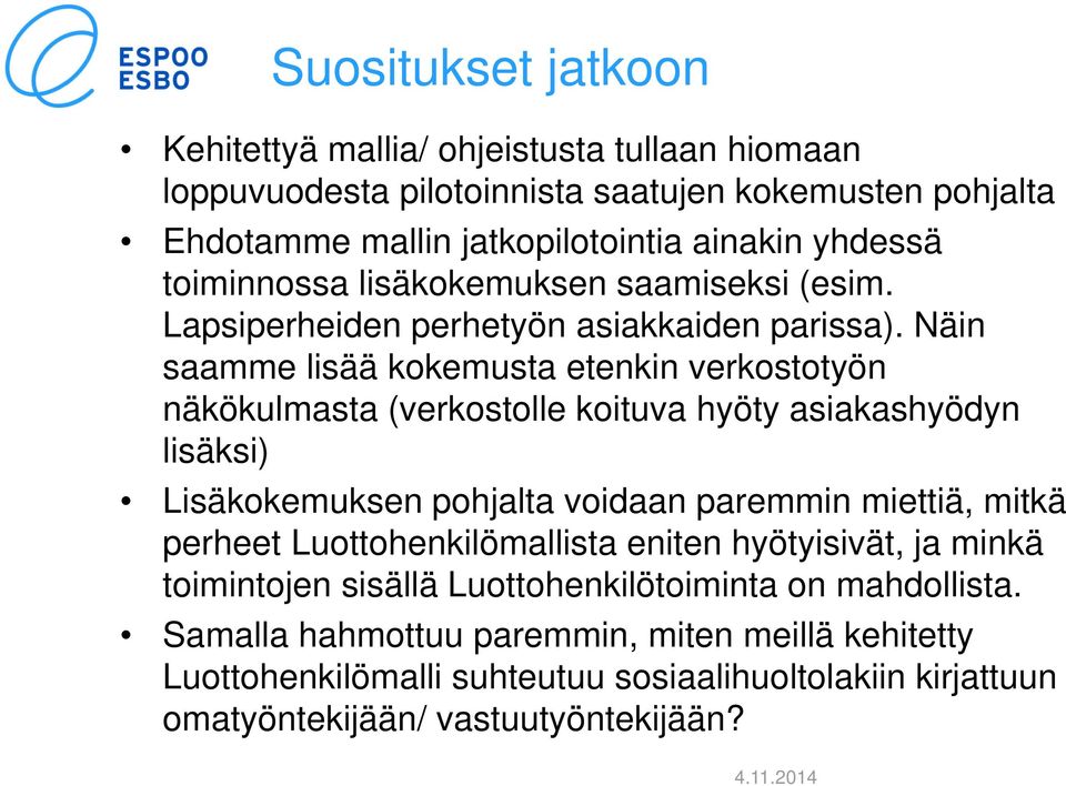 Näin saamme lisää kokemusta etenkin verkostotyön näkökulmasta (verkostolle koituva hyöty asiakashyödyn lisäksi) Lisäkokemuksen pohjalta voidaan paremmin miettiä, mitkä perheet