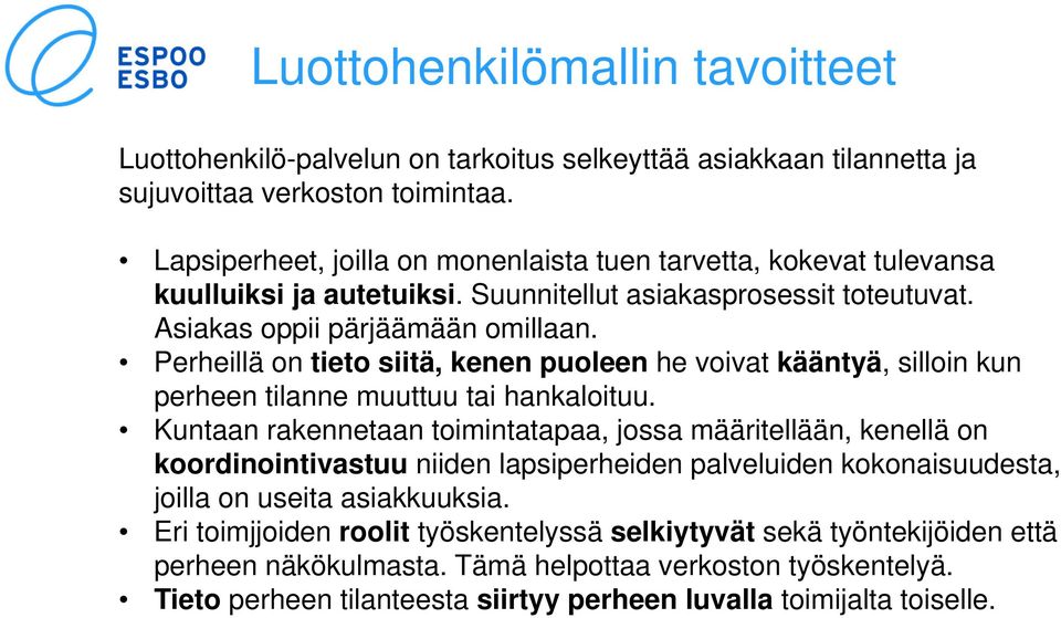 Perheillä on tieto siitä, kenen puoleen he voivat kääntyä, silloin kun perheen tilanne muuttuu tai hankaloituu.