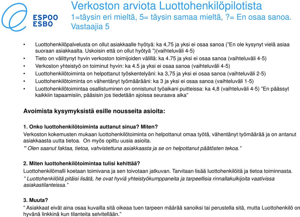 Uskoisin että on ollut hyötyä )(vaihteluväli 4-5) Tieto on välittynyt hyvin verkoston toimijoiden välillä: ka 4.75 ja yksi ei osaa sanoa (vaihteluväli 4-5) Verkoston yhteistyö on toiminut hyvin: ka 4.