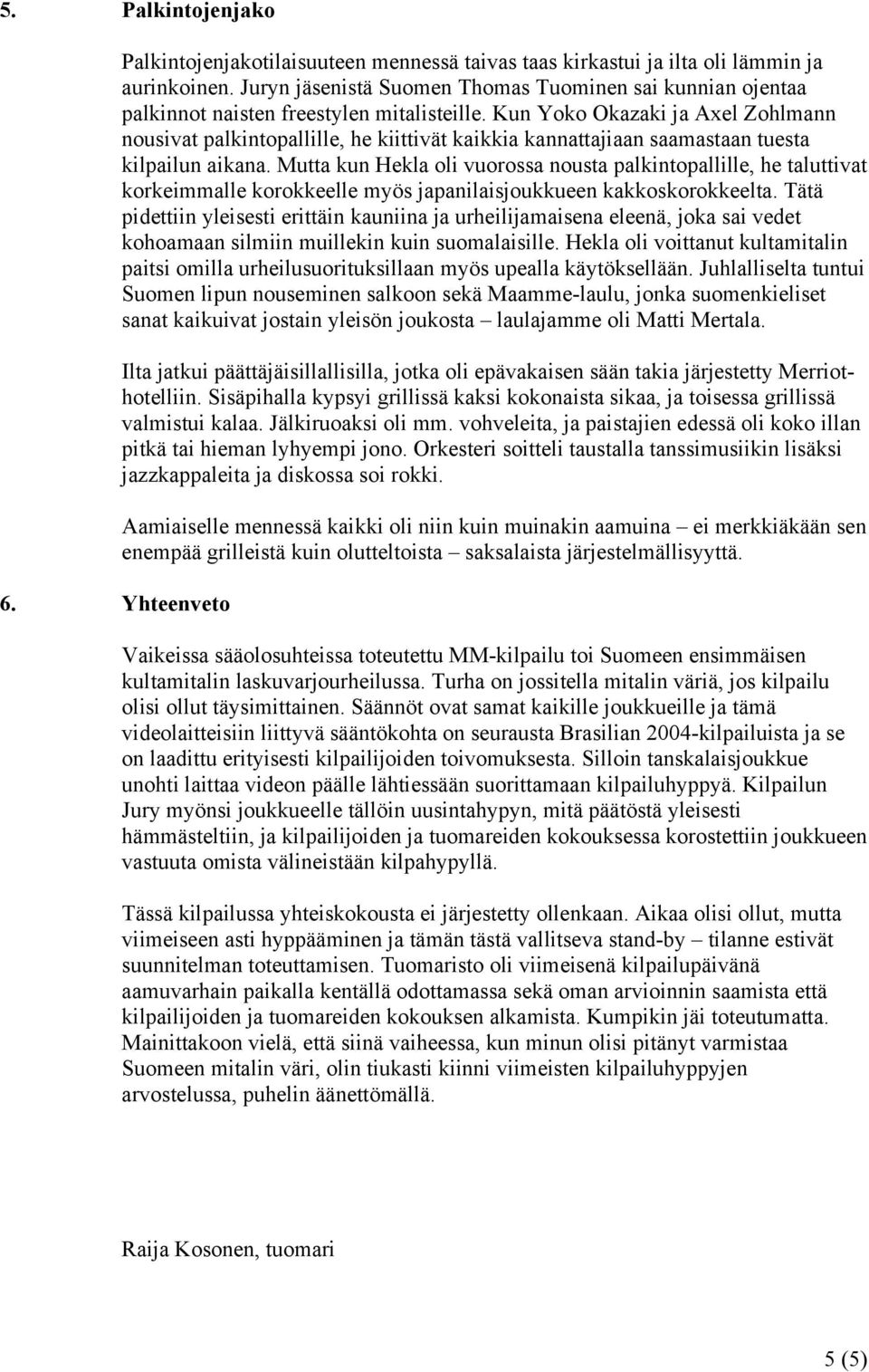 Kun Yoko Okazaki ja Axel Zohlmann nousivat palkintopallille, he kiittivät kaikkia kannattajiaan saamastaan tuesta kilpailun aikana.
