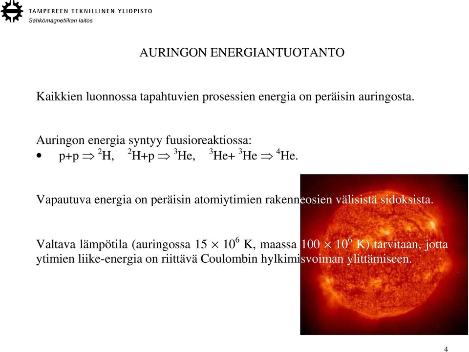 Vapautuva energia on peräisin atomiytimien rakenneosien välisistä sidoksista.