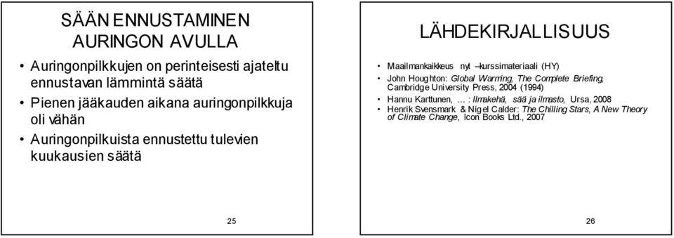 kurssimateriaali (HY) John Houghton: Global Warming, The Complete Briefing, Cambridge University Press, 2004 (1994) Hannu Karttunen,