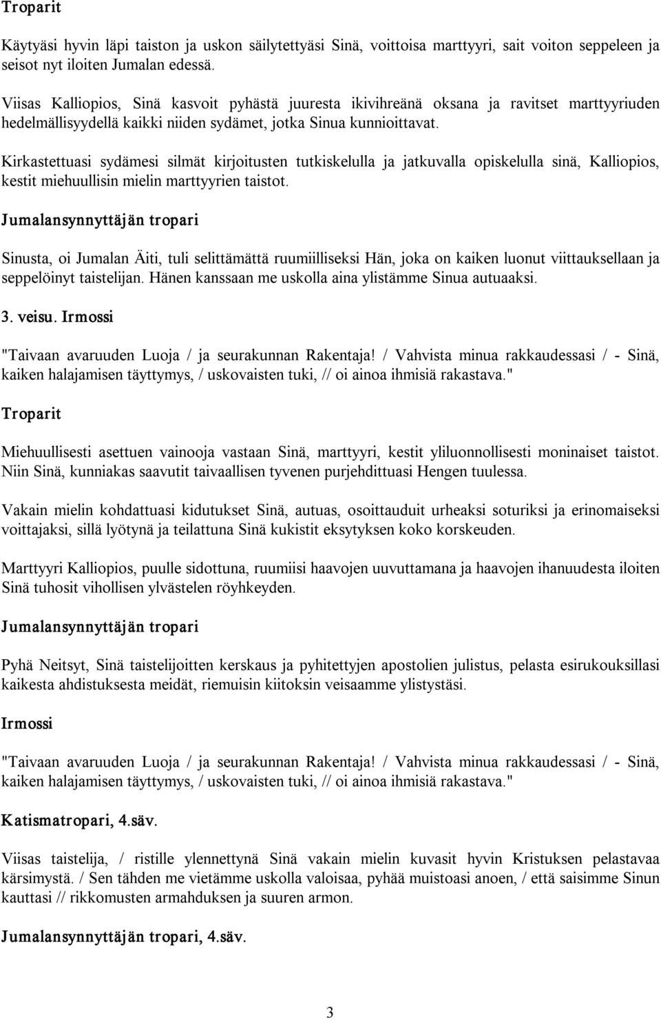 Kirkastettuasi sydämesi silmät kirjoitusten tutkiskelulla ja jatkuvalla opiskelulla sinä, Kalliopios, kestit miehuullisin mielin marttyyrien taistot.