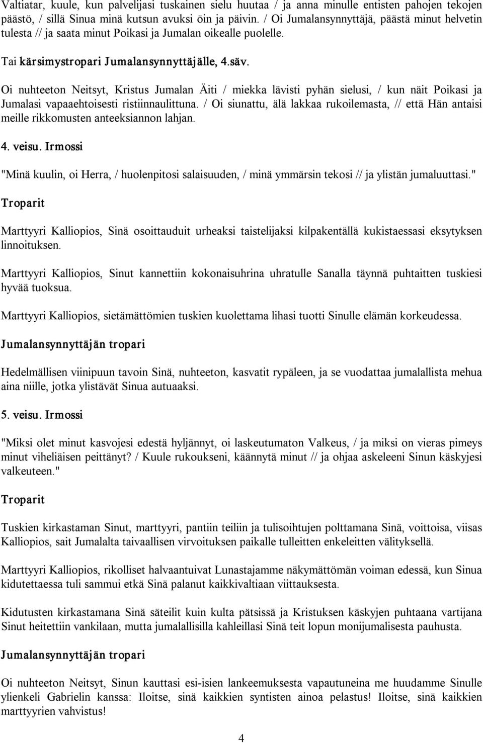 Oi nuhteeton Neitsyt, Kristus Jumalan Äiti / miekka lävisti pyhän sielusi, / kun näit Poikasi ja Jumalasi vapaaehtoisesti ristiinnaulittuna.