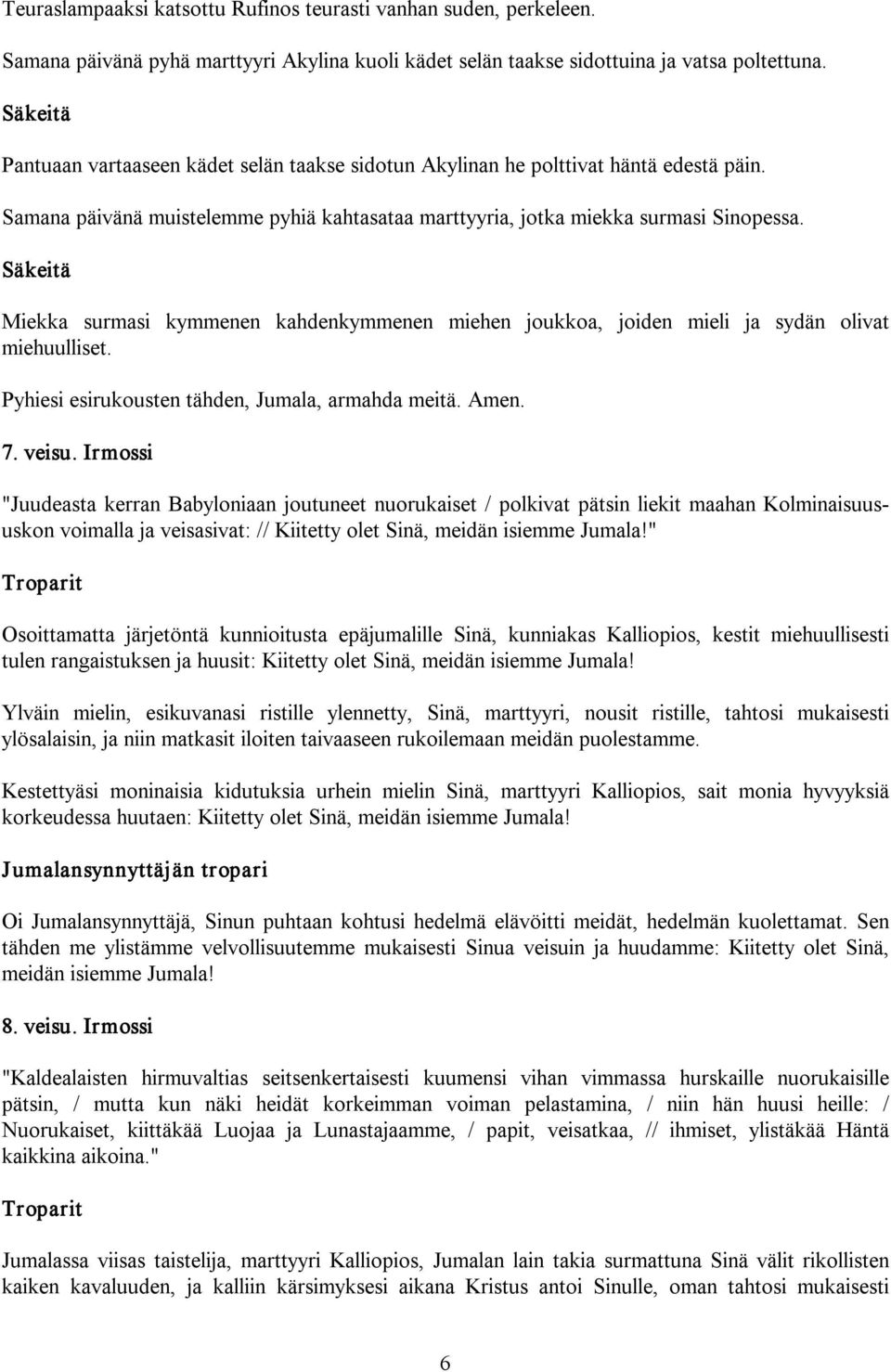 Miekka surmasi kymmenen kahdenkymmenen miehen joukkoa, joiden mieli ja sydän olivat miehuulliset. Pyhiesi esirukousten tähden, Jumala, armahda meitä. Amen. 7. veisu.
