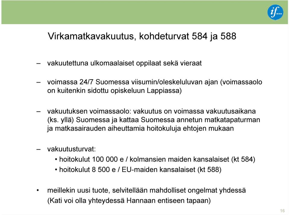yllä) Suomessa ja kattaa Suomessa annetun matkatapaturman ja matkasairauden aiheuttamia hoitokuluja ehtojen mukaan vakuutusturvat: hoitokulut 100 000 e /