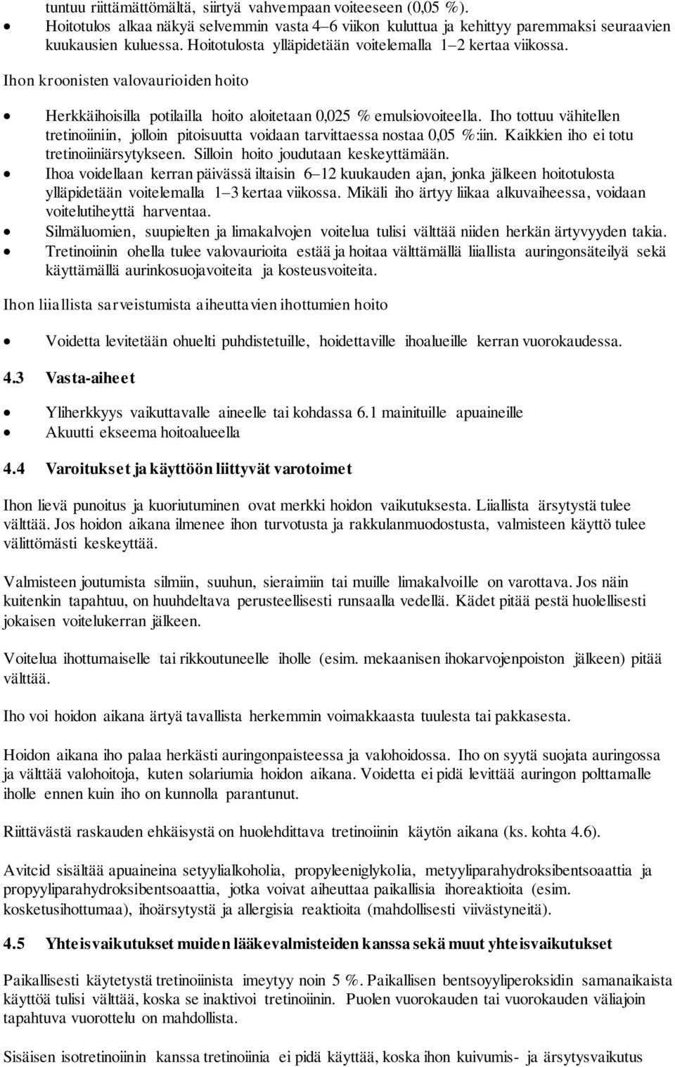 Iho tottuu vähitellen tretinoiiniin, jolloin pitoisuutta voidaan tarvittaessa nostaa 0,05 %:iin. Kaikkien iho ei totu tretinoiiniärsytykseen. Silloin hoito joudutaan keskeyttämään.