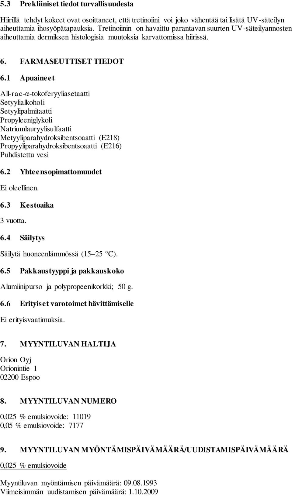 1 Apuaineet All-rac-α-tokoferyyliasetaatti Setyylialkoholi Setyylipalmitaatti Propyleeniglykoli Natriumlauryylisulfaatti Metyyliparahydroksibentsoaatti (E218) Propyyliparahydroksibentsoaatti (E216)