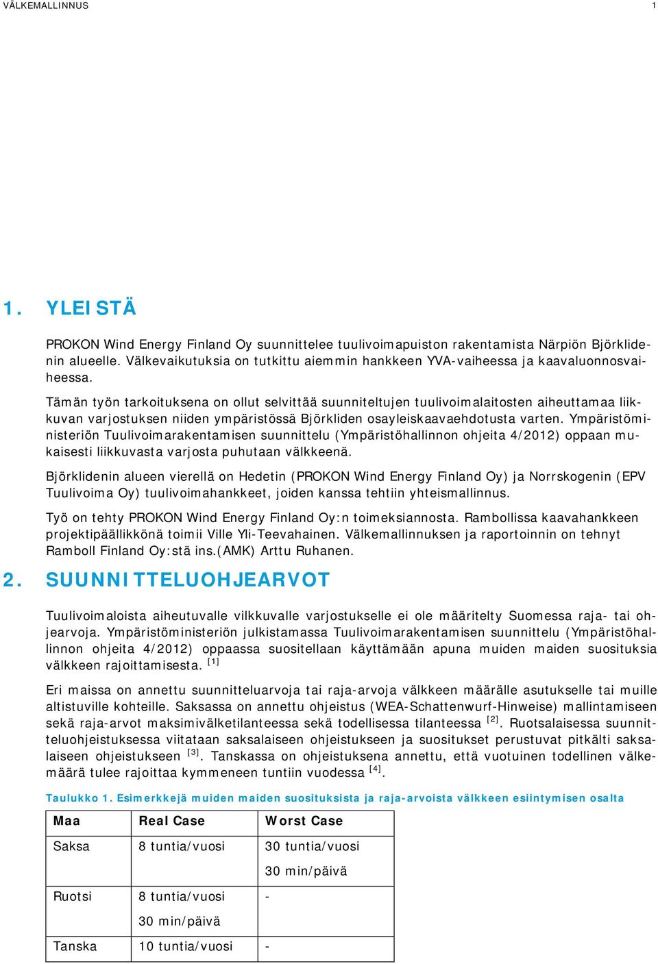 Tämän työn tarkoituksena on ollut selvittää suunniteltujen tuulivoimalaitosten aiheuttamaa liikkuvan varjostuksen niiden ympäristössä Björkliden osayleiskaavaehdotusta varten.