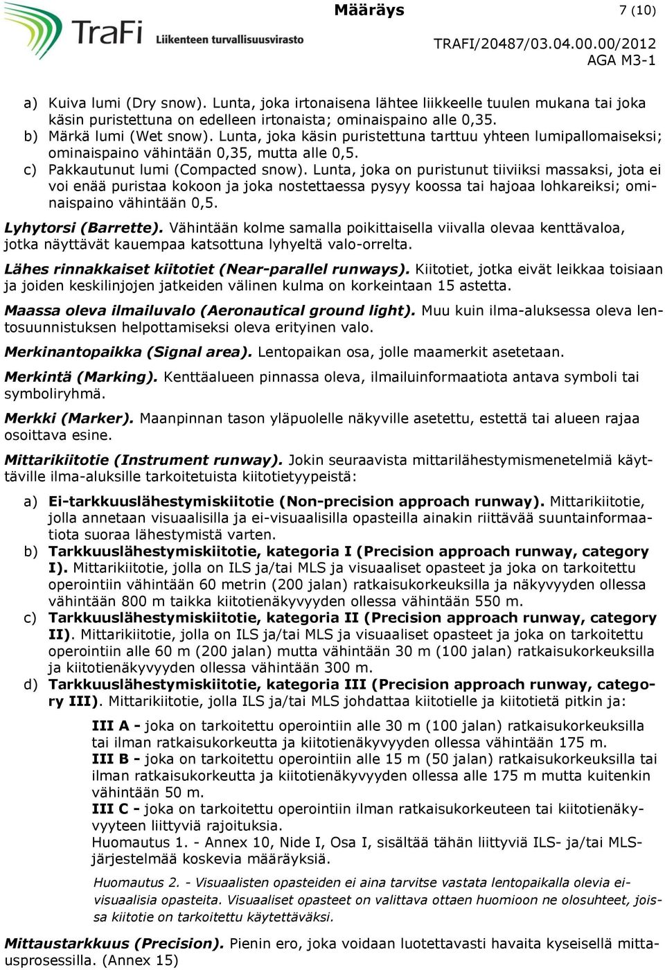 Lunta, joka on puristunut tiiviiksi massaksi, jota ei voi enää puristaa kokoon ja joka nostettaessa pysyy koossa tai hajoaa lohkareiksi; ominaispaino vähintään 0,5. Lyhytorsi (Barrette).