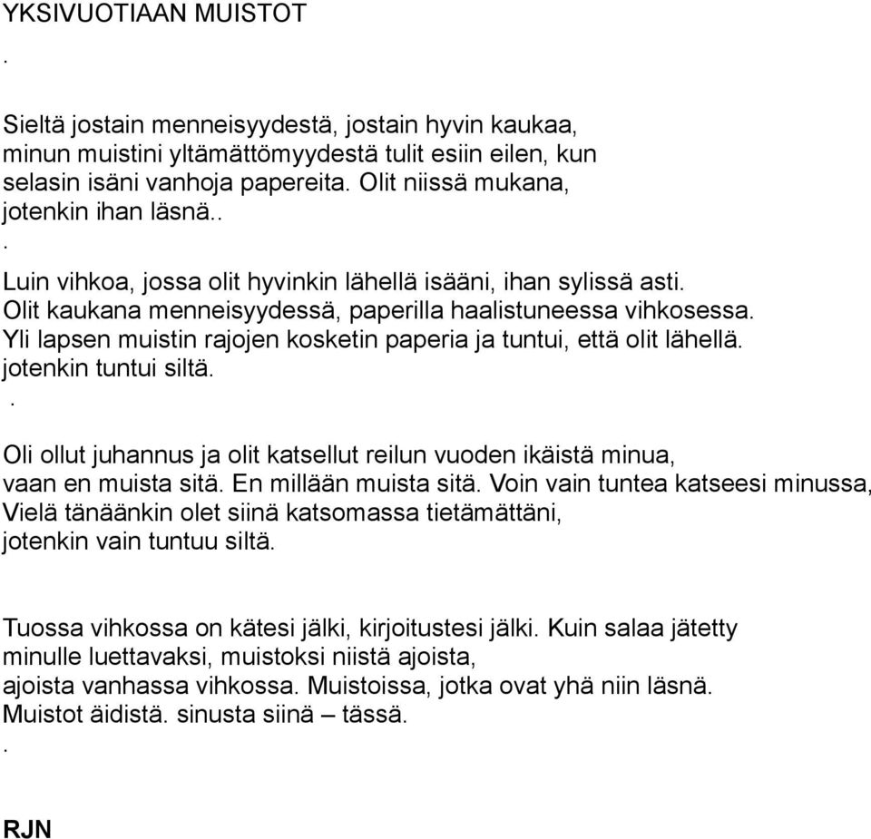 olit lähellä jotenkin tuntui siltä Oli ollut juhannus ja olit katsellut reilun vuoden ikäistä minua, vaan en muista sitä En millään muista sitä Voin vain tuntea katseesi minussa, Vielä tänäänkin olet