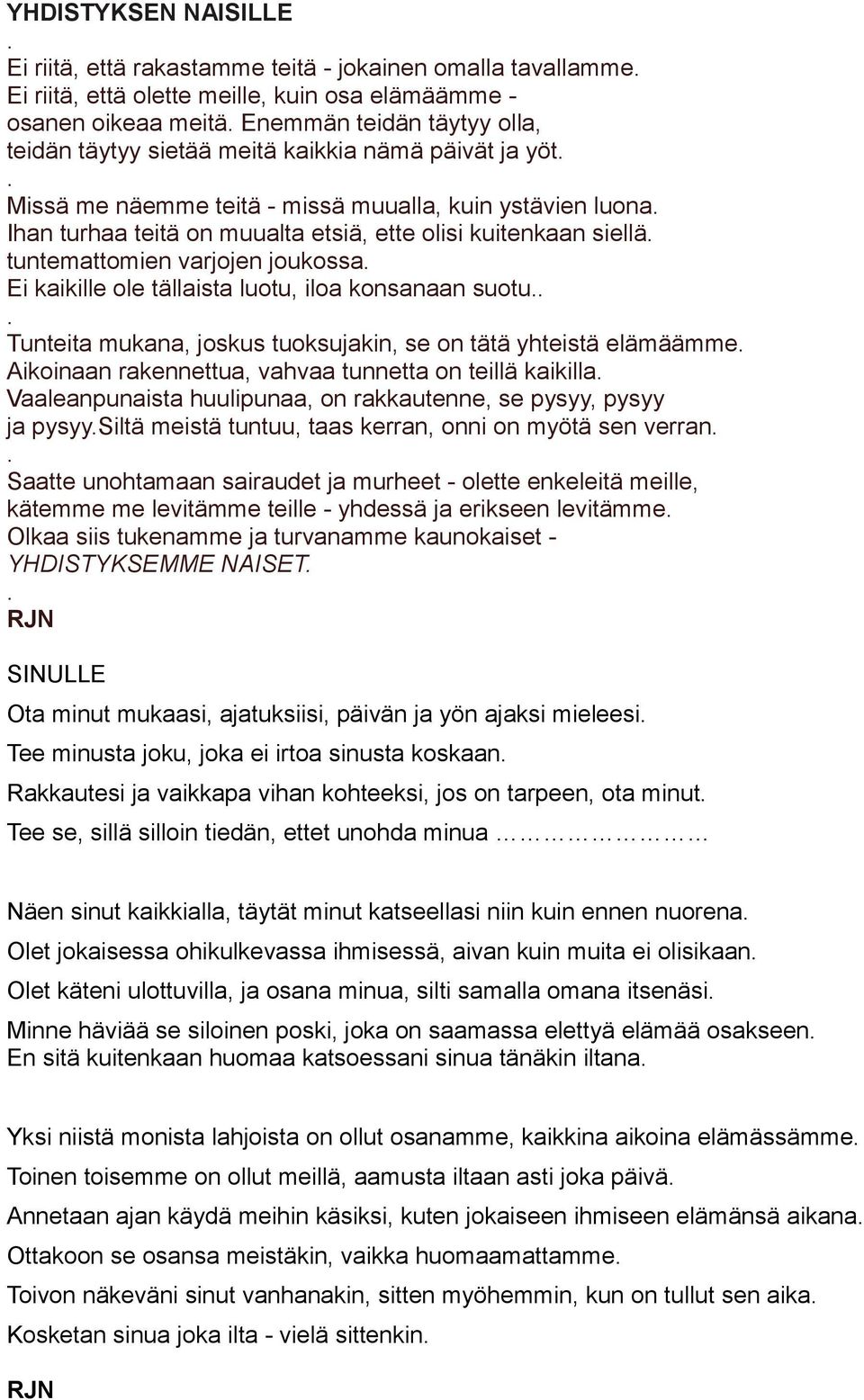 kaikille ole tällaista luotu, iloa konsanaan suotu Tunteita mukana, joskus tuoksujakin, se on tätä yhteistä elämäämme Aikoinaan rakennettua, vahvaa tunnetta on teillä kaikilla Vaaleanpunaista