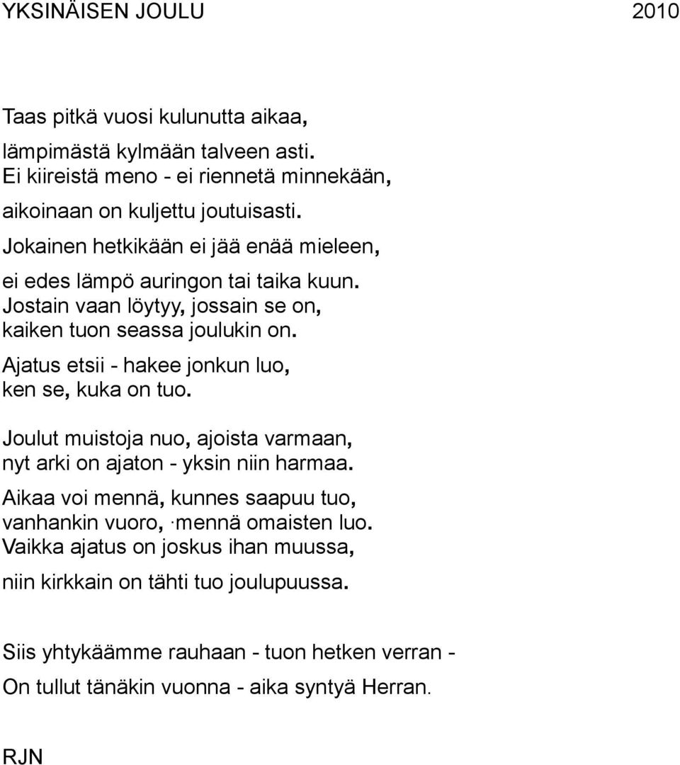 jonkun luo, ken se, kuka on tuo Joulut muistoja nuo, ajoista varmaan, nyt arki on ajaton - yksin niin harmaa Aikaa voi mennä, kunnes saapuu tuo, vanhankin vuoro, mennä