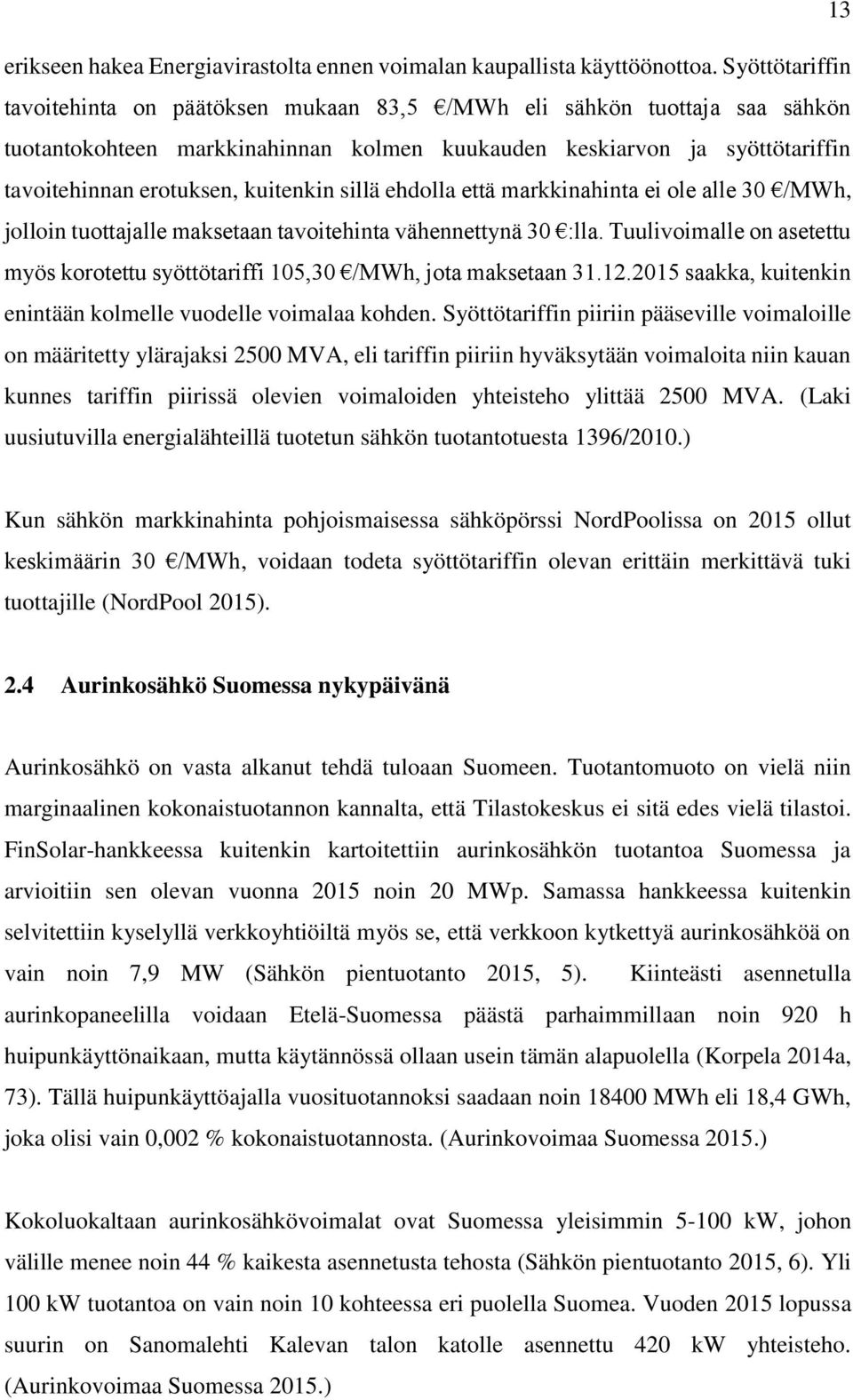 kuitenkin sillä ehdolla että markkinahinta ei ole alle 30 /MWh, jolloin tuottajalle maksetaan tavoitehinta vähennettynä 30 :lla.