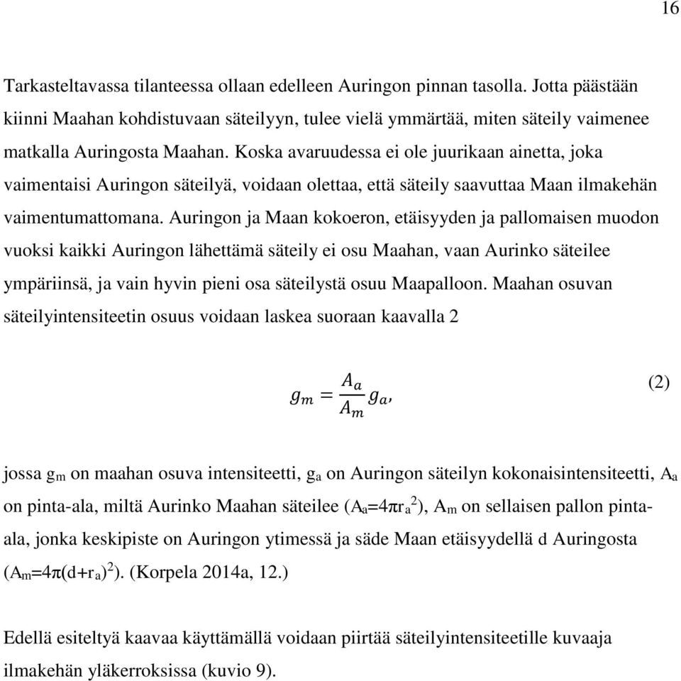 Auringon ja Maan kokoeron, etäisyyden ja pallomaisen muodon vuoksi kaikki Auringon lähettämä säteily ei osu Maahan, vaan Aurinko säteilee ympäriinsä, ja vain hyvin pieni osa säteilystä osuu