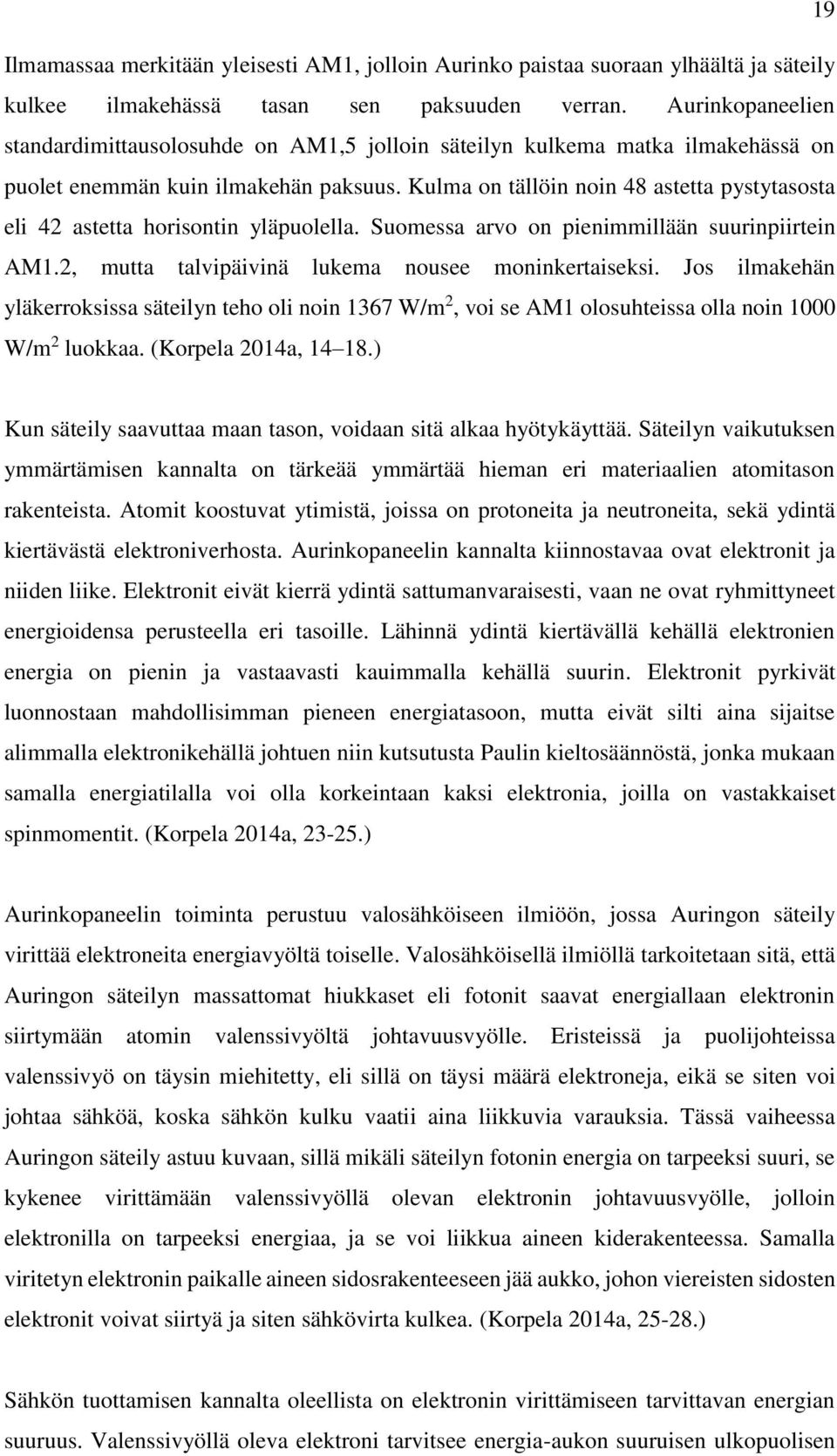 Kulma on tällöin noin 48 astetta pystytasosta eli 42 astetta horisontin yläpuolella. Suomessa arvo on pienimmillään suurinpiirtein AM1.2, mutta talvipäivinä lukema nousee moninkertaiseksi.