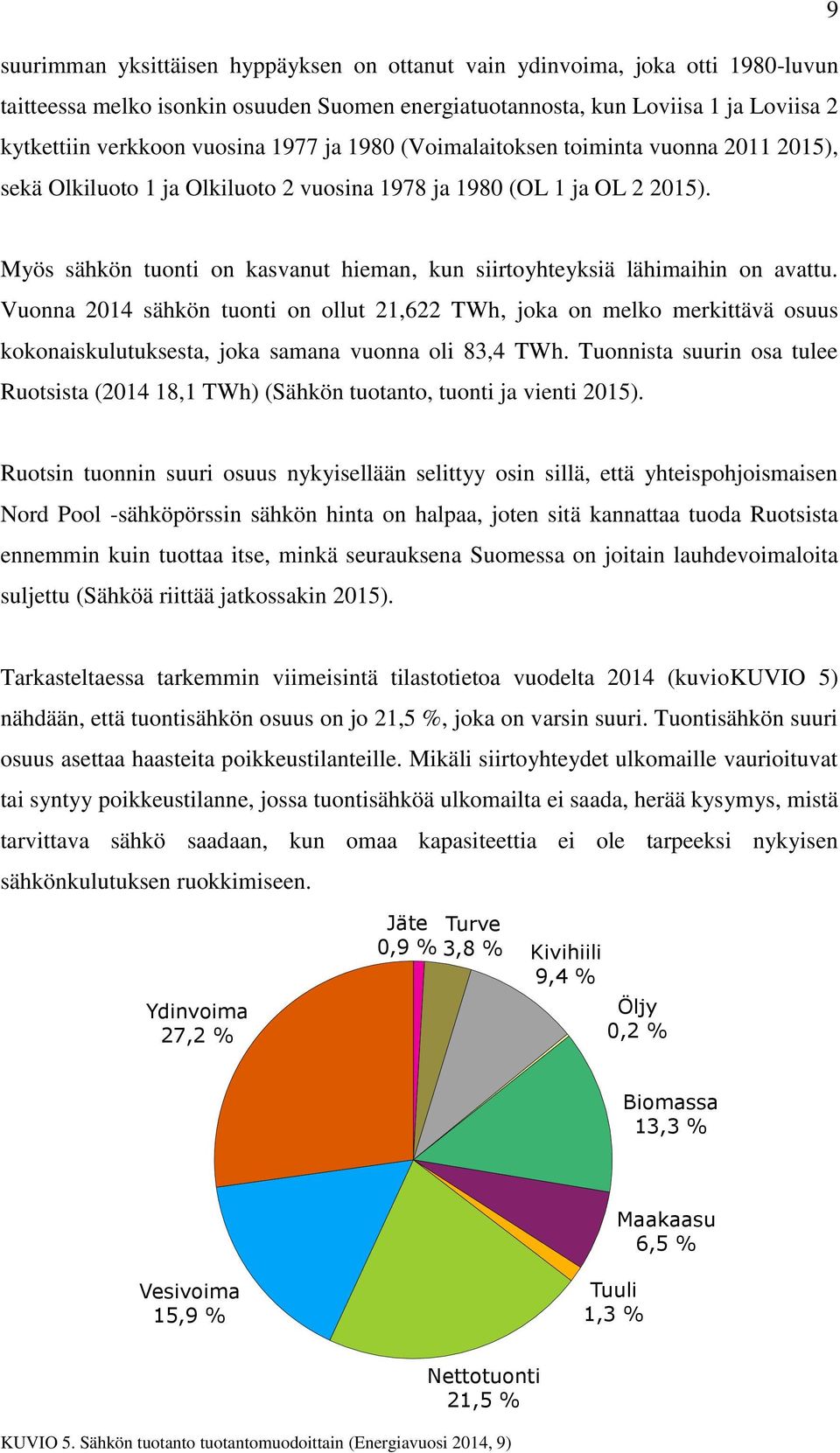 Myös sähkön tuonti on kasvanut hieman, kun siirtoyhteyksiä lähimaihin on avattu.