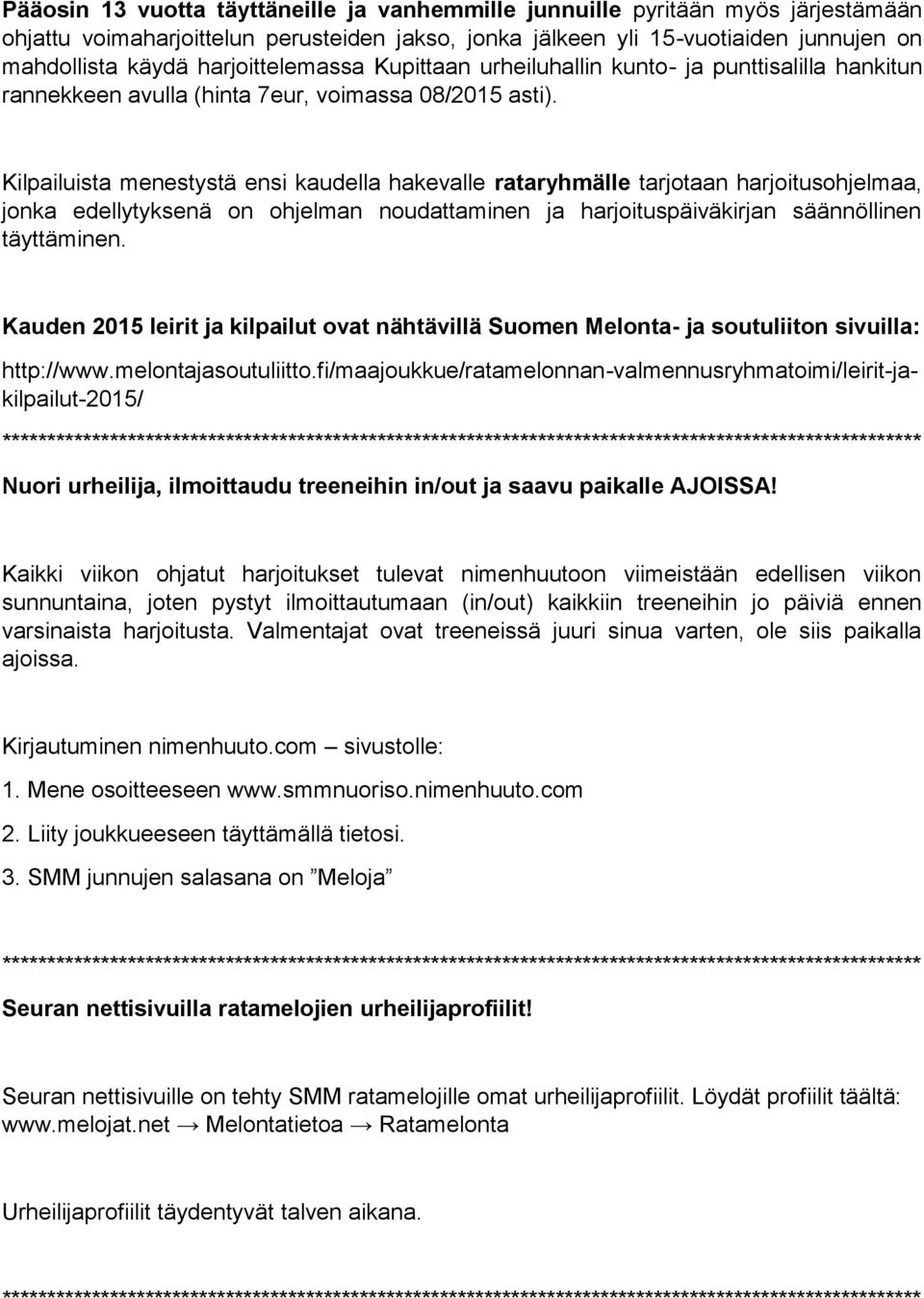 Kilpailuista menestystä ensi kaudella hakevalle rataryhmälle tarjotaan harjoitusohjelmaa, jonka edellytyksenä on ohjelman noudattaminen ja harjoituspäiväkirjan säännöllinen täyttäminen.