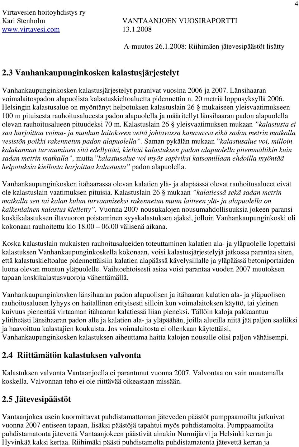 Helsingin kalastusalue on myöntänyt helpotuksen kalastuslain 26 mukaiseen yleisvaatimukseen 100 m pituisesta rauhoitusalueesta padon alapuolella ja määritellyt länsihaaran padon alapuolella olevan
