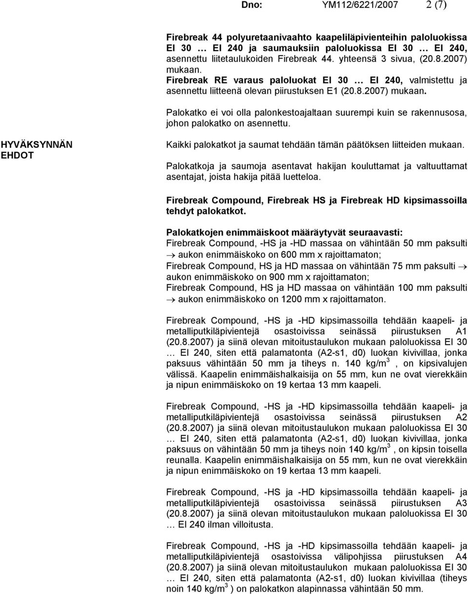 HYVÄKSYNNÄN EHDOT Kaikki palokatkot ja saumat tehdään tämän päätöksen liitteiden mukaan. Palokatkoja ja saumoja asentavat hakijan kouluttamat ja valtuuttamat asentajat, joista hakija pitää luetteloa.