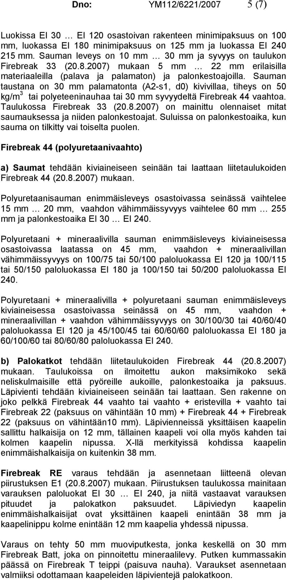 Sauman taustana on 30 mm palamatonta (A2-s1, d0) kivivillaa, tiheys on 50 kg/m 3 tai polyeteeninauhaa tai 30 mm syvyydeltä Firebreak 44 vaahtoa. Taulukossa Firebreak 33 (20.8.