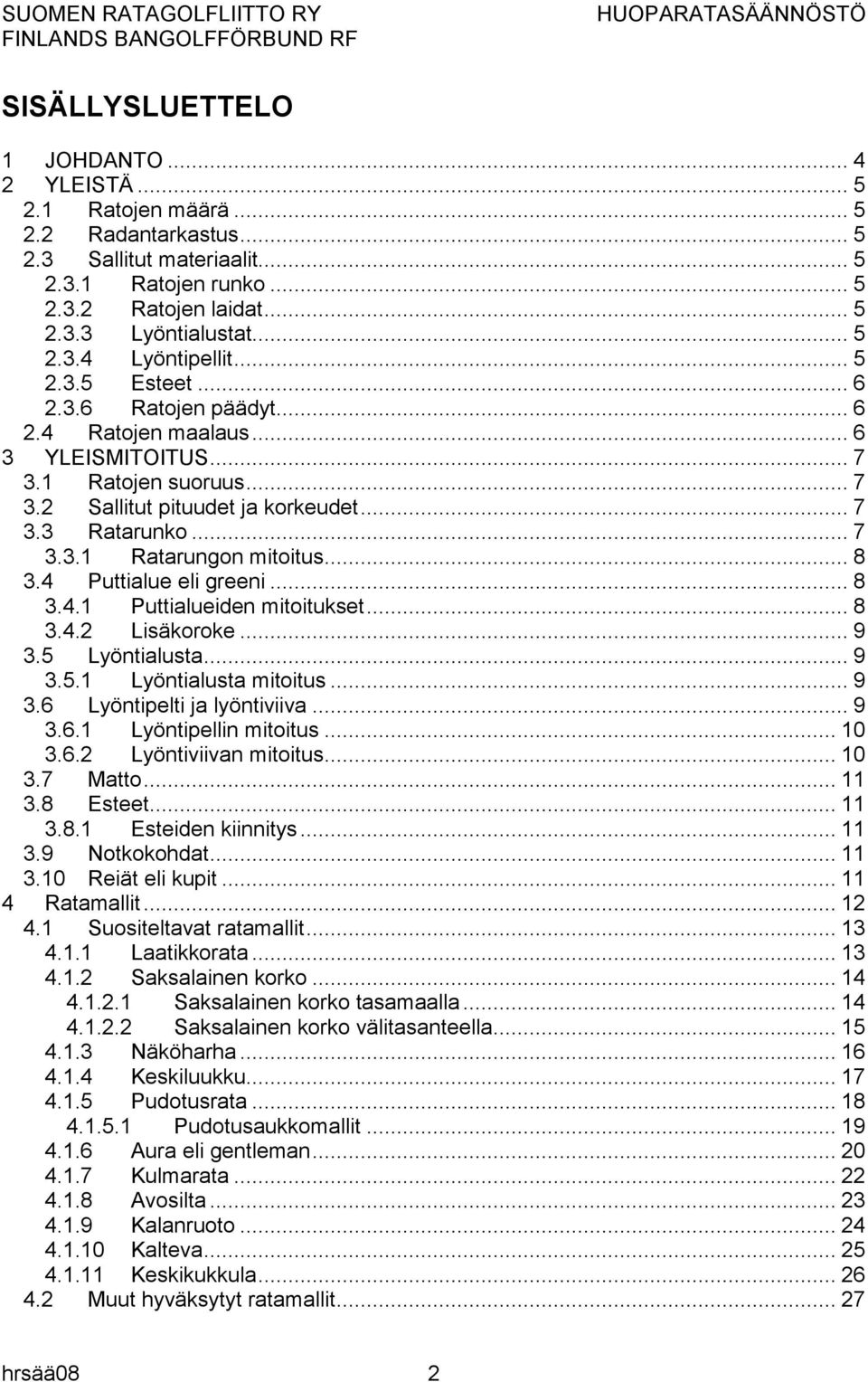 .. 7 3.3.1 Ratarungon mitoitus... 8 3.4 Puttialue eli greeni... 8 3.4.1 Puttialueiden mitoitukset... 8 3.4.2 Lisäkoroke... 9 3.5 Lyöntialusta... 9 3.5.1 Lyöntialusta mitoitus... 9 3.6 Lyöntipelti ja lyöntiviiva.