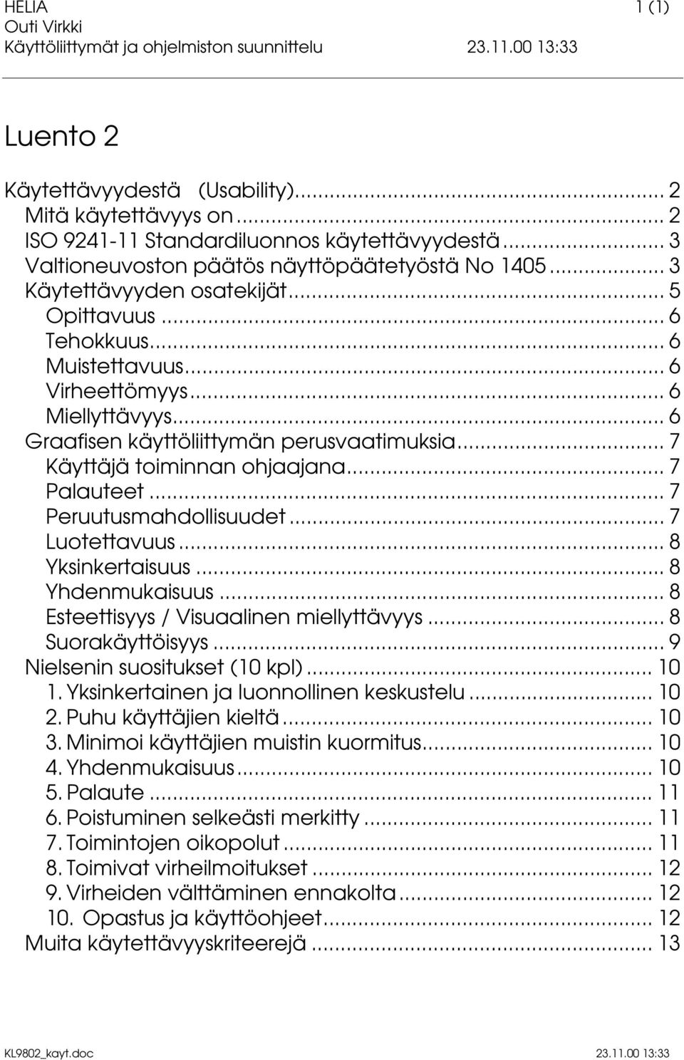 .. 7 Palauteet... 7 Peruutusmahdollisuudet... 7 Luotettavuus... 8 Yksinkertaisuus... 8 Yhdenmukaisuus... 8 Esteettisyys / Visuaalinen miellyttävyys... 8 Suorakäyttöisyys.