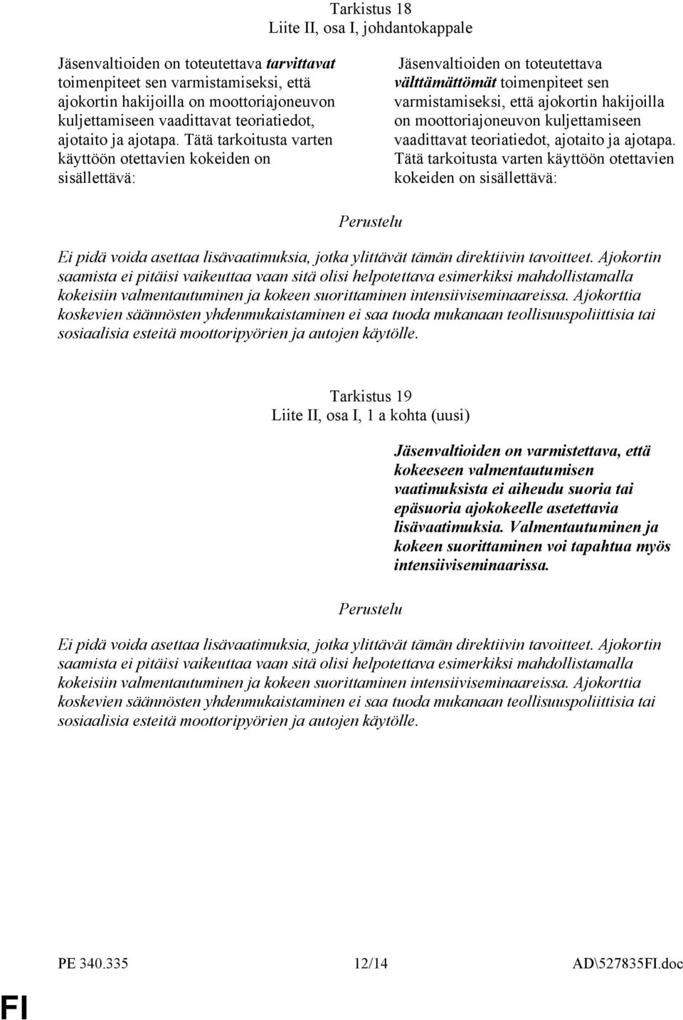 Tätä tarkoitusta varten käyttöön otettavien kokeiden on sisällettävä: Jäsenvaltioiden on toteutettava välttämättömät toimenpiteet sen varmistamiseksi, että ajokortin hakijoilla on moottoriajoneuvon