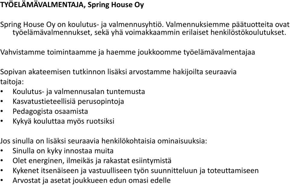 Vahvistamme toimintaamme ja haemme joukkoomme työelämävalmentajaa Sopivan akateemisen tutkinnon lisäksi arvostamme hakijoilta seuraavia taitoja: Koulutus- ja valmennusalan tuntemusta
